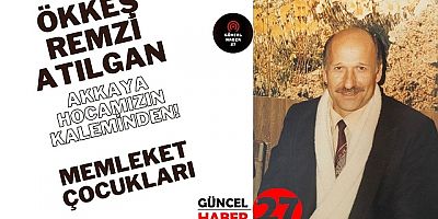 Akkaya Hocamızın Kaleminden: ÖKKEŞ REMZİ ATILGAN