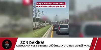 “Ambulansa yol vermeyen düğün konvoyu”nun GEREĞİ YAPILDI!