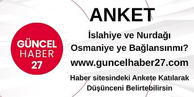Anket, İslahiye ve Nurdağı Osmaniye’ye bağlansın mı?