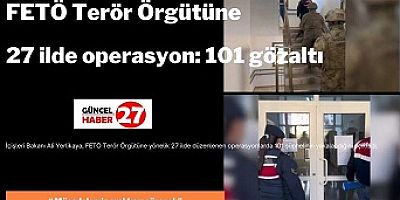 FETÖ Terör Örgütüne 27 ilde operasyon: 101 gözaltı