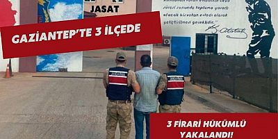 Gaziantep'te 3 ilçede 3 firari hükümlü yakalandı!