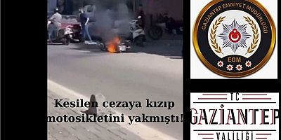 Gaziantep'te kesilen cezaya kızıp motosikletini yakmıştı! 