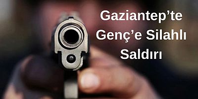 Gaziantep’te silahlı saldırıda yaralanan genç yaşam savaşı veriyor