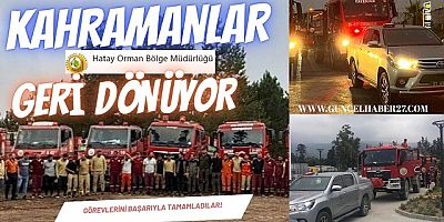 Hatay’dan Yangınlara Destek Veren Kahramanlar Geri Döndü