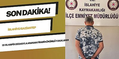 İslahiye’de 15 yıl hapis cezası bulunan firari  yakalandı!