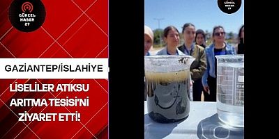Liseliler Atıksu Arıtma Tesisi’ni ziyaret etti