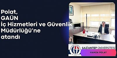 Polat, GAÜN İç Hizmetleri ve Güvenlik Müdürlüğü’ne atandı