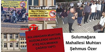 Sulumağara Muhtarı, düğünlerde havaya ateş açılmaması çağrısı yaptı