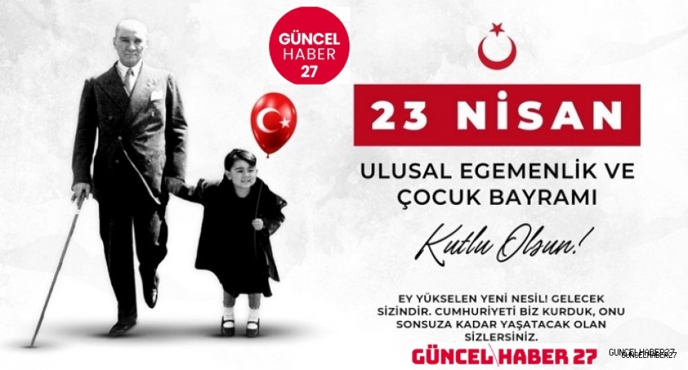 23 Nisan Ulusal Egemenlik ve Çocuk Bayramı Kutlu Olsun!