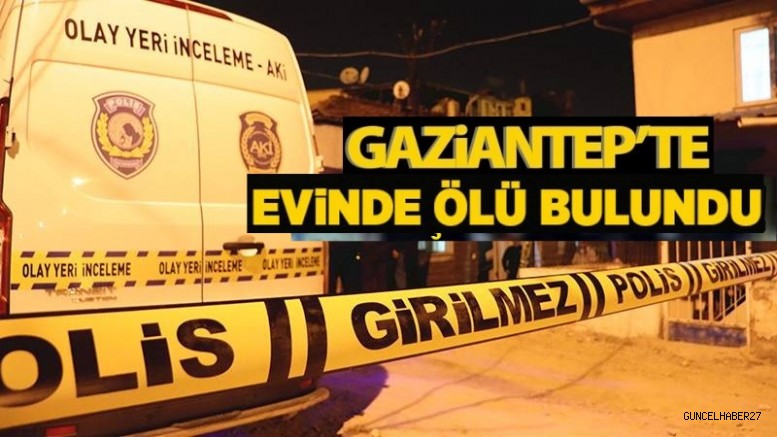 Gaziantep’te haber alınamayan kişi evinde ölü bulundu