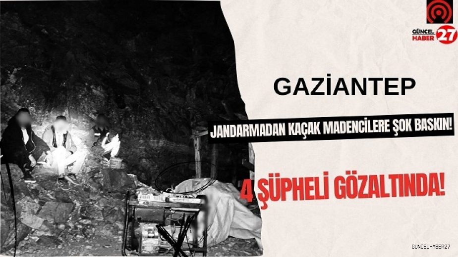 Gaziantep’te kaçak maden kazısına 4 gözaltı