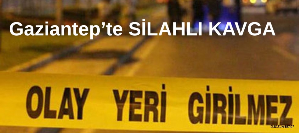 Gaziantep’te silahlı kavga: 1 yaralı