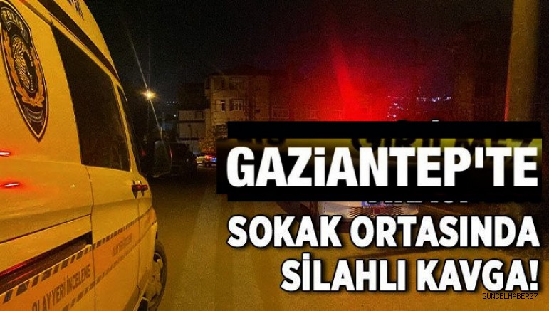 Gaziantep’te sokakta silahlı kavga