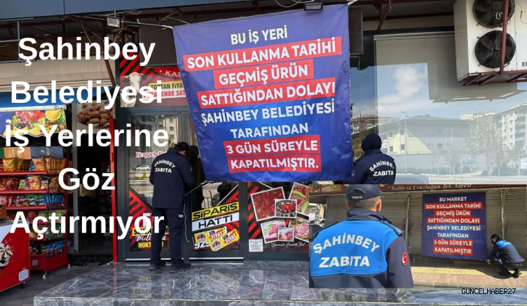 Gaziantep’te son kullanma tarihi geçen ürün satan 2 işyerine kapatma cezası