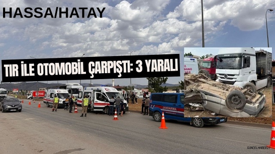 Hassa’da Tır ile Otomobil Çarpıştı: 3 Yaralı!