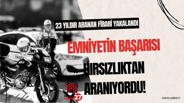 23 yıllık kesinleşmiş cezası bulunan firari şüpheli yakalandı!