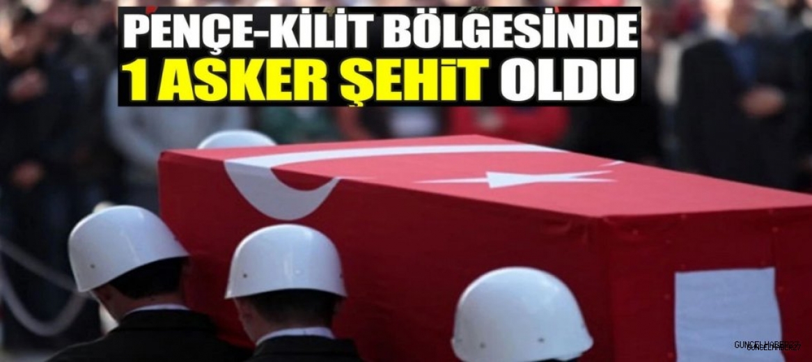 Pençe-Kilit bölgesinden yürekleri sızlatan acı haber: 1 şehit