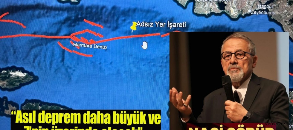 Prof. Dr. Naci Görür, Asıl deprem daha büyük ve 7 üzeri olacak