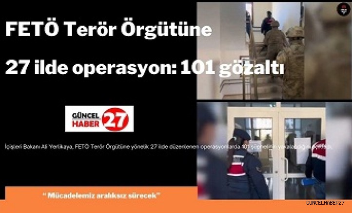 FETÖ Terör Örgütüne 27 ilde operasyon: 101 gözaltı