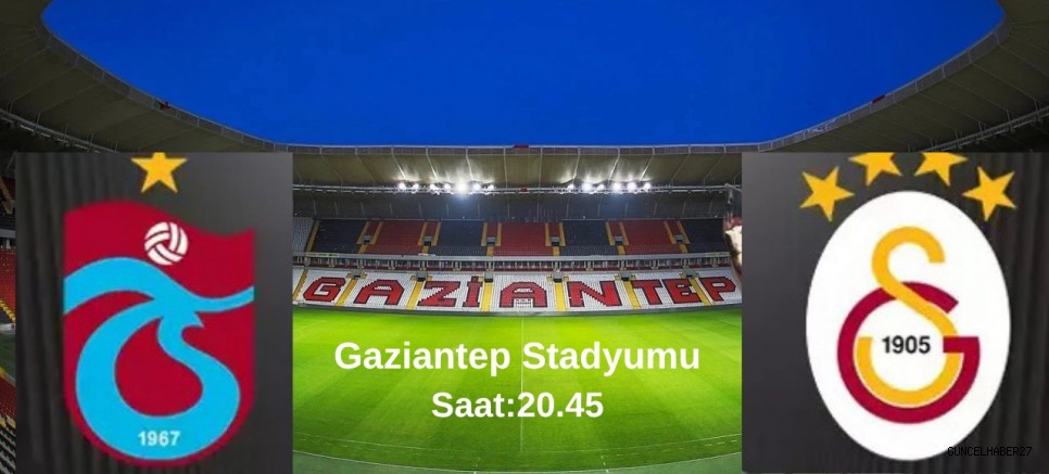 Galatasaray ve Trabzonspor’un kalbi  Gaziantep’te atıyor