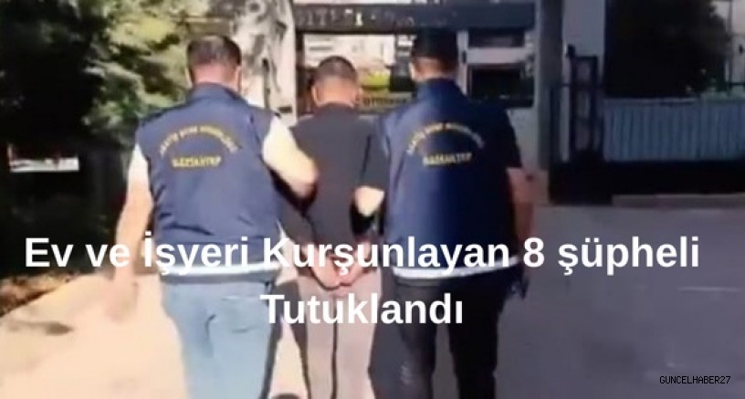 Gaziantep’te, ev işe yeri kundaklayan 8 şüpheli tutuklandı