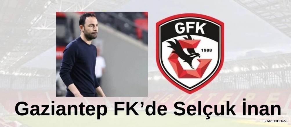 Gaziantep FK’dan Selçuk İnan ayrılacak mı?