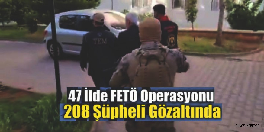 Gaziantep merkezli 47 ilde FETÖ operasyonu