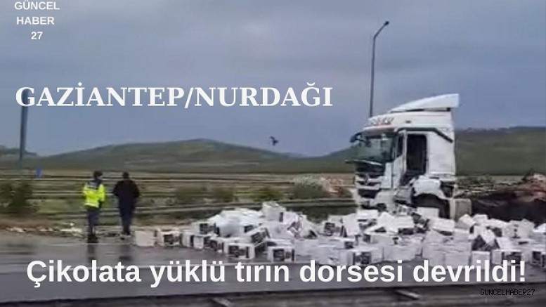 Gaziantep’te çikolata yüklü tırın dorsesi devrildi yol trafiğe kapandı