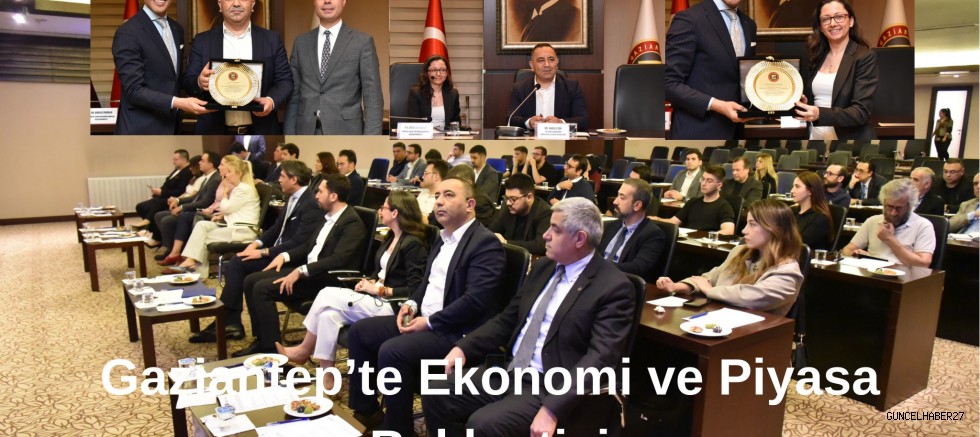 Gaziantep’te Ekonomi ve Piyasa Beklentileri tartışıldı