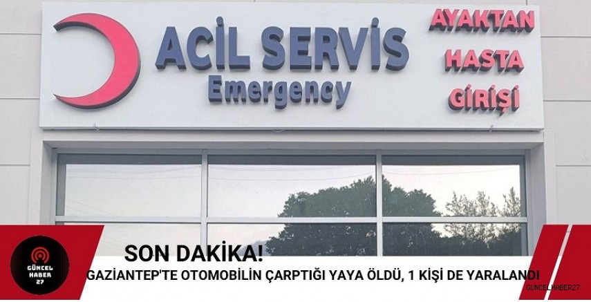 Gaziantep’te otomobilin çarptığı yaya öldü !