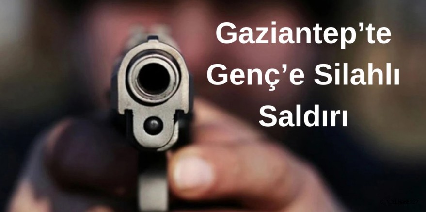 Gaziantep’te silahlı saldırıda yaralanan genç yaşam savaşı veriyor