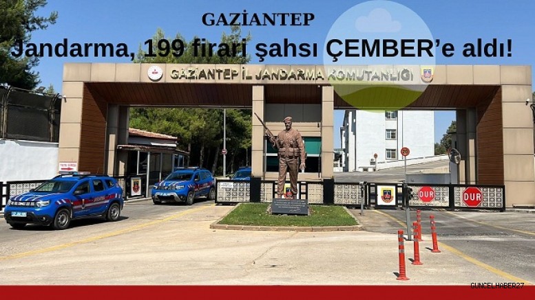 Jandarma 199 firari şahsı ÇEMBER’e aldı!