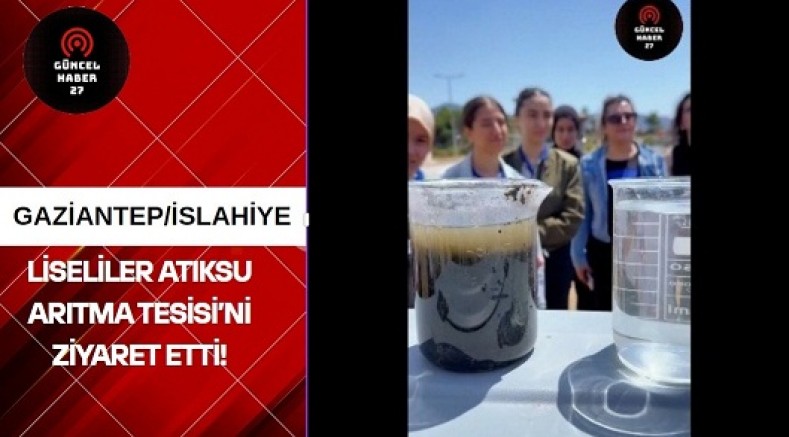 Liseliler Atıksu Arıtma Tesisi’ni ziyaret etti