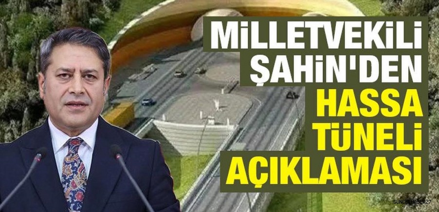 Milletvekili Şahin, Hassa Tüneli Projesinde Yeni Aşama