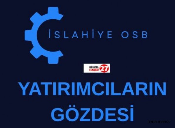 İslahiye OSB, yatırımcıları gözdesi olmaya devam ediyor…