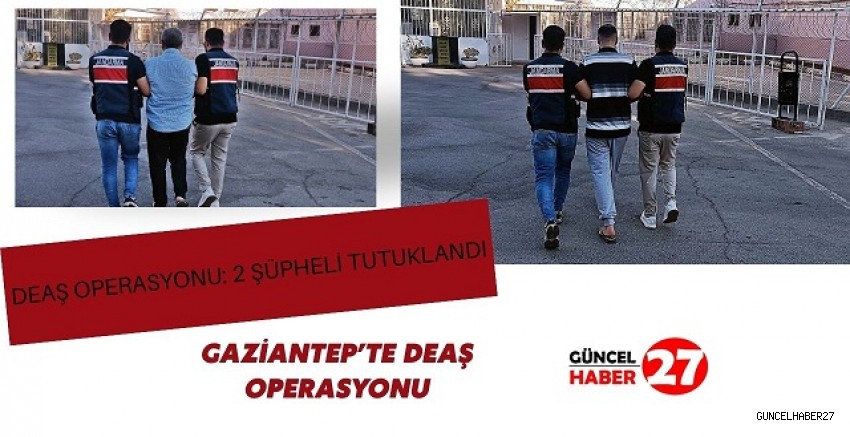Gaziantep’te DEAŞ operasyonu: 2 şüpheli tutuklandı