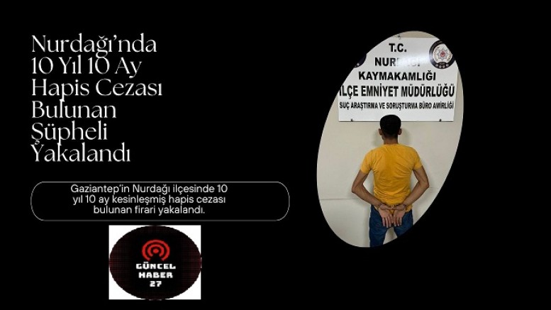 Nurdağı’nda 10 Yıl 10 Ay Hapis Cezası Bulunan Şüpheli Yakalandı
