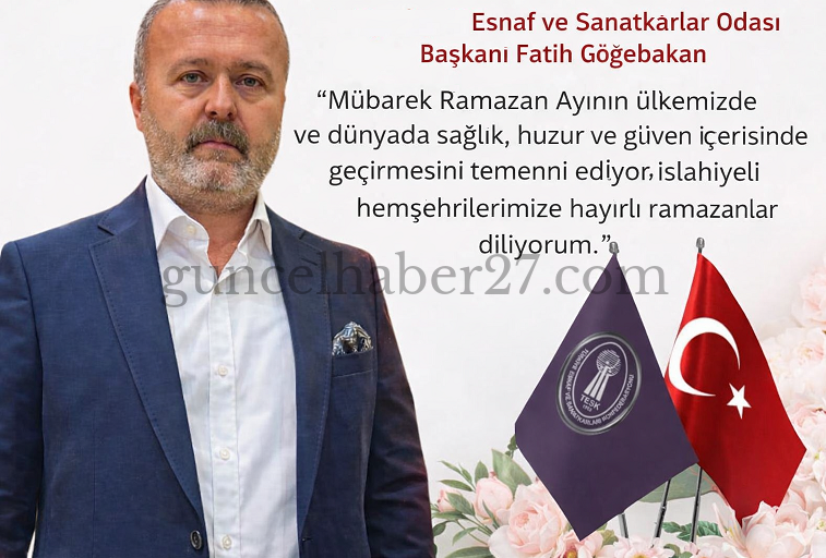 ESNAF VE SANATKÂRLAR ODASI BAŞKANI GÖĞEBAKAN RAMAZAN AYI MESAJI
