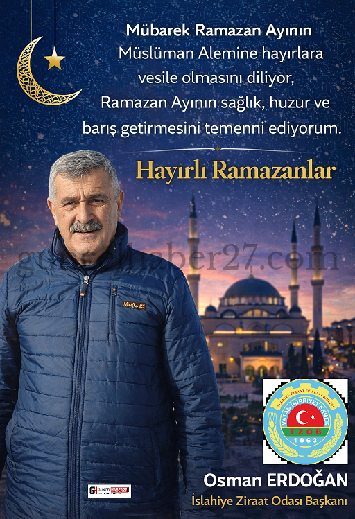İSLAHİYE ZİRAAT ODASI BAŞKANI ERDOĞAN’DAN RAMAZAN MESAJI